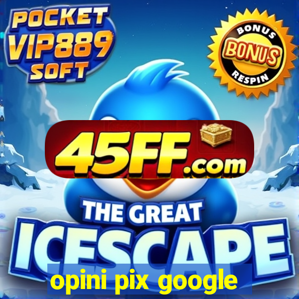 opini pix google